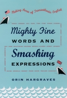Mighty Fine Words and Smashing Expressions: Making Sense of Transatlantic English 0195157044 Book Cover