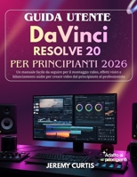 Guida Utente DaVinci Resolve 20 Per Principianti 2026: Un manuale facile da seguire per il montaggio video, effetti visivi e bilanciamento audio per ... al professionista (Italian Edition) B0GJ5P53B7 Book Cover