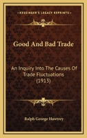 Good and Bad Trade: An Inquiry Into the Causes of Trade Fluctuations, (Reprints of Economic Classics) 101766921X Book Cover