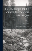 La Pratique De La Vraye Theologie Mystique: Contenue Dans Quelques Trait�s; Volume 2 1021318892 Book Cover