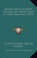 Manuel De La Science Pratique Du Pretre Dans Le Saint Ministere (1873) 1160187606 Book Cover