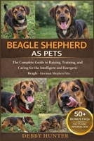 BEAGLE SHEPHERD AS PETS: The Complete Guide to Raising, Training, and Caring for the Intelligent and Energetic Beagle–German Shepherd Mix B0GFT1T7NF Book Cover