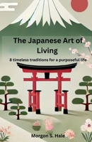 The Japanese Art of Living: 8 timeless traditions for a purposeful life B0F6GZYDL2 Book Cover