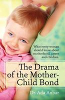 The Drama of the Mother-Child Bond: What Every Woman Should Know about Motherhood, Career and Children. 0615640443 Book Cover