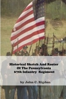 Historical Sketch And Roster Of The Pennsylvania 67th Infantry Regiment B0B7PX3BBX Book Cover