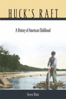 Huck's Raft: A History of American Childhood