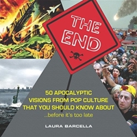 The End: 50 Apocalyptic Visions from Pop Culture That You Should Know About...Before It's Too Late 0982732252 Book Cover