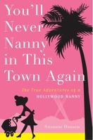 You'll Never Nanny in This Town Again: The True Adventures of a Hollywood Nanny 0307237680 Book Cover