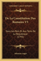 De La Constitution Des Romains V5: Sous Les Rois Et Aux Tems De La Republique (1793) 1104886863 Book Cover