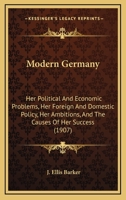 Modern Germany; her political and economic problems, her policy, her ambitions, and the causes of her success 1146359144 Book Cover