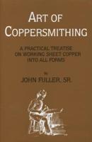 Art of Coppersmithing: A Practical Treatise on Working Sheet Copper into All Forms 1879335379 Book Cover