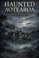 Haunted Aotearoa: New Zealand's Most Haunted Places B0GTVLDVWP Book Cover