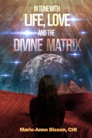 IN TUNE WITH LIFE, LOVE AND THE DIVINE MATRIX B088B8MC75 Book Cover