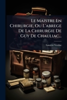 Le Maistre En Chirurgie, Ou L'abrege De La Chirurgie De Guy De Chauliac... (French Edition) 1024493881 Book Cover