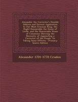 Alexander the Corrector's Humble Address and Earnest Application to Our Most Gracious King, the Right Honourable the House of Lords, and the ... of the People, Or Taking Some Effectu 1295338572 Book Cover