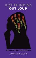 Just Thinking Out Loud: Removing The Toxic 1434340473 Book Cover