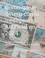 Como ganar dinero con la Inteligencia Artificial en 2024: Formas para ganar dinero aprovechando la Inteligencia Artificial (Mis Títulos) (Spanish Edition) B0CRQ81QX9 Book Cover
