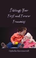 Siblings: Your First and Forever Frenemies 3690859778 Book Cover
