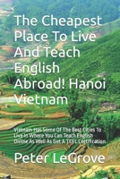 The Cheapest Place To Live And Teach English Abroad! Hanoi Vietnam: Vietnam Has Some Of The Best Cities To Live In Where You Can Teach English ... (Live Cheap in an Uncheap World) 1653560533 Book Cover
