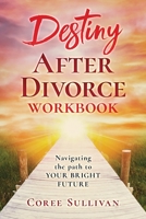 Destiny After Divorce: Navigating The Path To Your Bright Future Workbook 1543141889 Book Cover