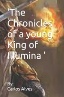'The Chronicles of a young King of Illumina ': 'The Chronicles of a young King of Illumina ' B0C9KMWV78 Book Cover