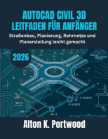 AUTOCAD CIVIL 3D LEITFADEN FÜR ANFÄNGER: Straßenbau, Planierung, Rohrnetze und Planerstellung leicht gemacht (German Edition) B0GZP7MVVD Book Cover