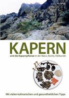 Kapern und die Kapernpflanze in der Natur, Küche , Heilkunde: Mit vielen kulinarischen und gesundheitlichen Tipps 3839173825 Book Cover