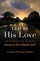 Led by His Love: An Evangelical Pastor's Journey to the Orthodox Faith 1944967400 Book Cover