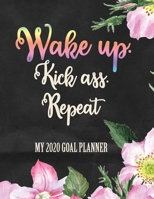 Wake Up. Kick Ass. Repeat My 2020 Goal Planner: Motivation Journal For Women, 2020 Goal Planner And Organizer, A Productivity Journal For Women, Great as A New Year Gift For Friends, Family And Cowork 1653941111 Book Cover