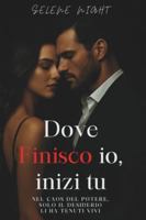 Dove finisco io, inizi tu: Nel caos del potere, solo il desiderio li ha tenuti vivi B0G3LT815S Book Cover