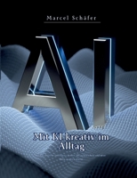 Mit KI kreativ im Alltag: Wie künstliche Intelligenz deinen Alltag bereichert und neue Ideen möglich macht (German Edition) 369513318X Book Cover
