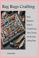 Rag Rugs Crafting: Basic Beginners Guide to Transforming Fabric Scraps into Amazing Looking Rugs B0CTT7X5CD Book Cover