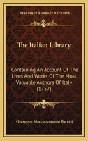 The Italian Library: Containing An Account Of The Lives And Works Of The Most Valuable Authors Of Italy 1437330711 Book Cover