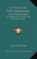 Letters On The Serampore Controversy: Addressed To Christopher Anderson 110327211X Book Cover