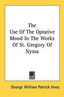The Use Of The Optative Mood In The Works Of St. Gregory Of Nyssa 1163149985 Book Cover
