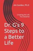 Dr. G's 9 Steps to a Better Life: Creating the Life You Deserve 1448679133 Book Cover