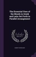 The Essential Uses of the Moods in Greek and Latin, Set Forth in Parallel Arrangement 1022770314 Book Cover