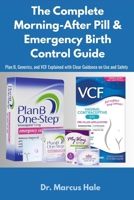 The Complete Morning-After Pill & Emergency Birth Control Guide: Plan B, Generics, and VCF Explained with Clear Guidance on Use and Safety B0FN2CH17X Book Cover
