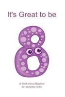 It's Great to be Eight: A Book About Baptism 153509110X Book Cover