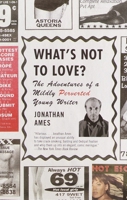 What's Not to Love?: The Adventures of a Mildly Perverted Young Writer 0609605143 Book Cover