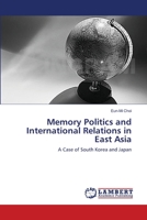 Memory Politics and International Relations in East Asia: A Case of South Korea and Japan 3659135291 Book Cover