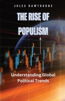 The Rise of Populism: Understanding Global Political Trends B0D954WQGY Book Cover