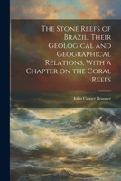 The Stone Reefs of Brazil, Their Geological and Geographical Relations, With a Chapter on the Coral Reefs 1021468029 Book Cover
