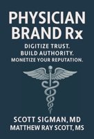Physician Brand Rx: Digitize Trust. Build Authority. Monetize Your Reputation. 1544553617 Book Cover