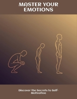 Master Your Emotions: Discover The Secrets To Self-Motivation B0FNLMM4K2 Book Cover
