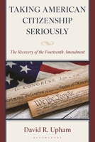 Taking American Citizenship Seriously: The Recovery of the Fourteenth Amendment 1666943851 Book Cover
