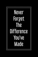 Never Forget The Difference You've Made: Retirement & Appreciation Gifts for Women and Professionals Who Have Made a Positive Influence on People's Lives.: ( 6 x 9 inch, 120 Pages). B084DG19LW Book Cover