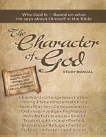 The Character of God Study Manual: Who God is -- Based on what He says about Himself in the Bible 0615636764 Book Cover