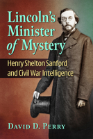 Lincoln's Minister of Mystery: Henry Shelton Sanford and Civil War Intelligence 1476697981 Book Cover