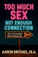 Too Much Sex, Not Enough Connection: Get Connected, Not Hooked Up B0G5F1ZYK2 Book Cover
